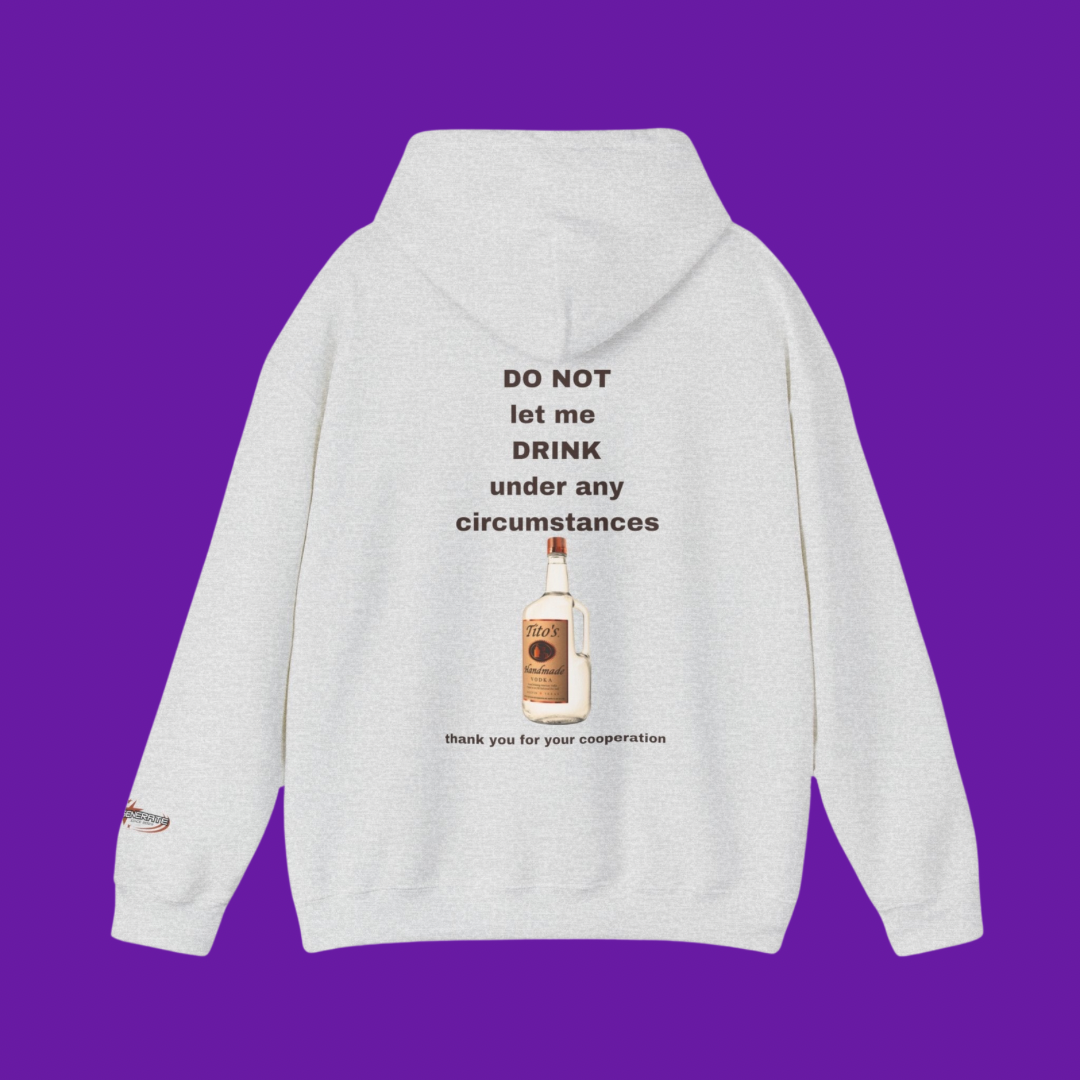 "DO NOT LET ME DRINK" HOODIE